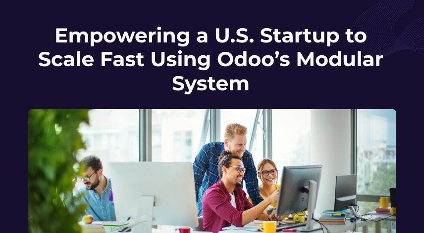 Empowering a U.S. Startup to Scale Fast Using Odoo’s Modular System